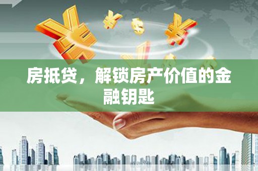 洪雅房抵贷，解锁房产价值的金融钥匙