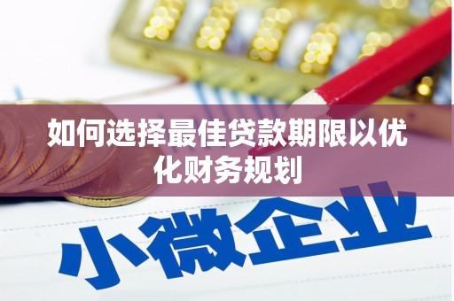 洪雅如何选择最佳贷款期限以优化财务规划