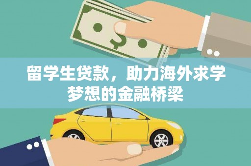 洪雅留学生贷款，助力海外求学梦想的金融桥梁