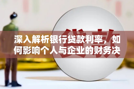 洪雅深入解析银行贷款利率，如何影响个人与企业的财务决策