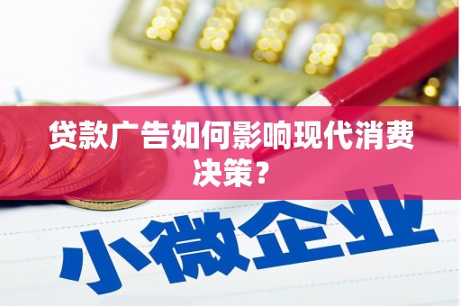 洪雅贷款广告如何影响现代消费决策？