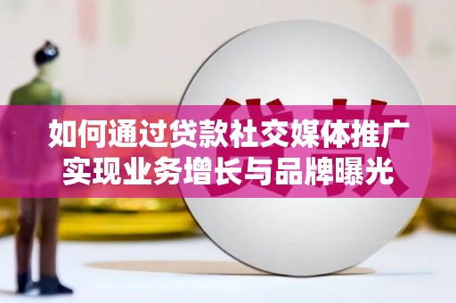 洪雅如何通过贷款社交媒体推广实现业务增长与品牌曝光