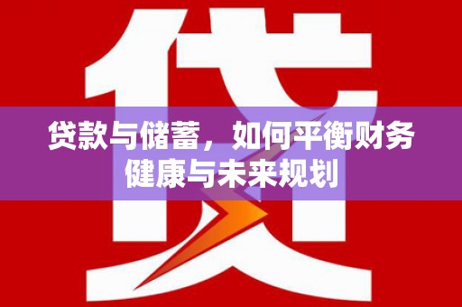 洪雅贷款与储蓄，如何平衡财务健康与未来规划