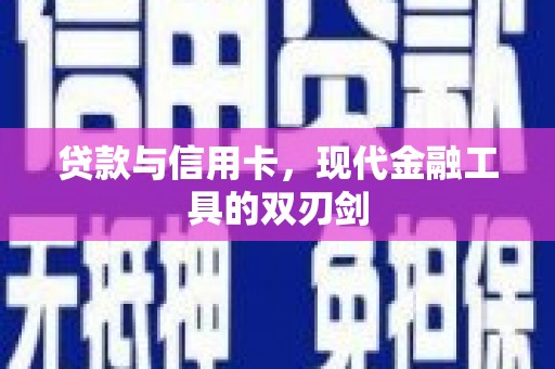 洪雅贷款与信用卡，现代金融工具的双刃剑