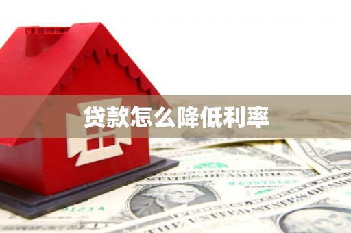 洪雅贷款怎么降低利率