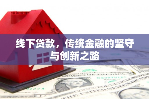 洪雅线下贷款，传统金融的坚守与创新之路