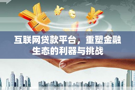 洪雅互联网贷款平台，重塑金融生态的利器与挑战