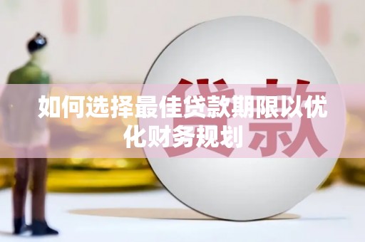 洪雅如何选择最佳贷款期限以优化财务规划