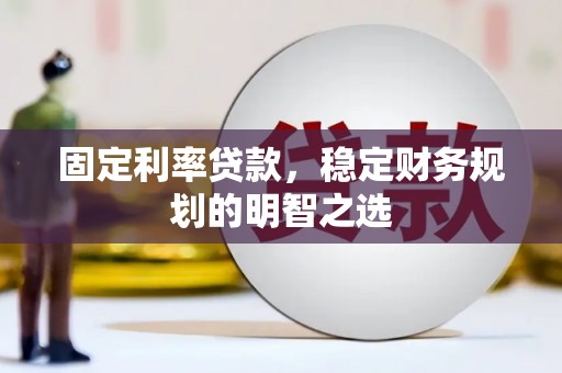 洪雅固定利率贷款，稳定财务规划的明智之选
