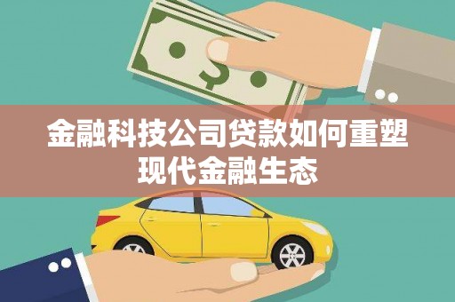 洪雅金融科技公司贷款如何重塑现代金融生态