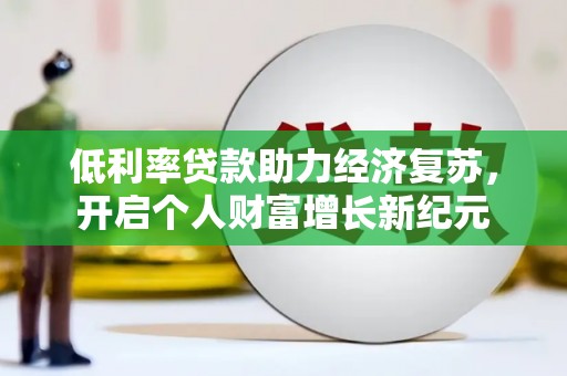 洪雅低利率贷款助力经济复苏，开启个人财富增长新纪元