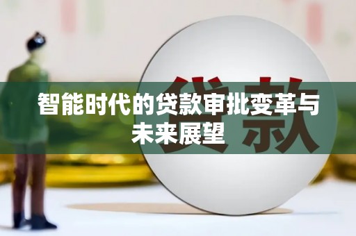 洪雅智能时代的贷款审批变革与未来展望