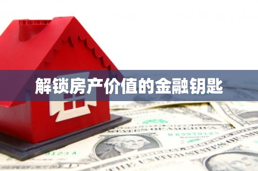 洪雅解锁房产价值的金融钥匙