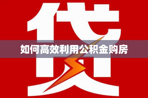 洪雅如何高效利用公积金购房