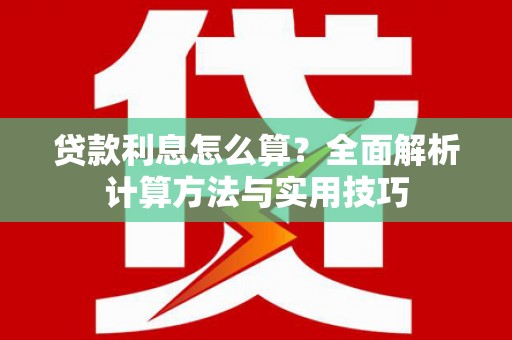洪雅贷款利息怎么算？全面解析计算方法与实用技巧