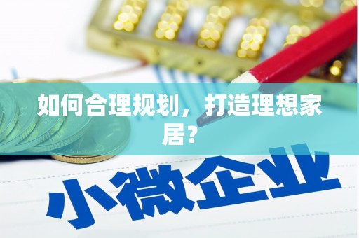 洪雅如何合理规划，打造理想家居？