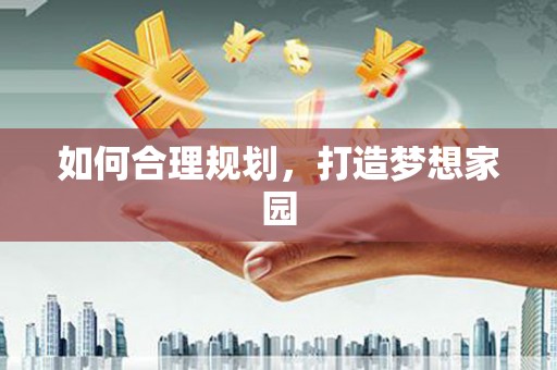 洪雅如何合理规划，打造梦想家园