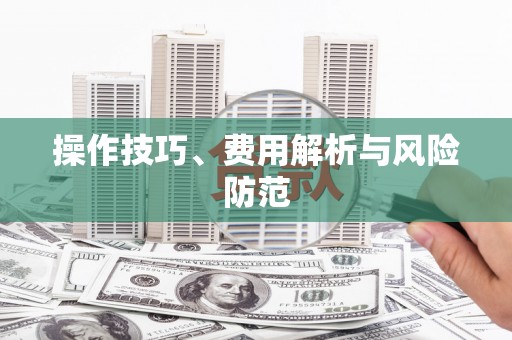 洪雅操作技巧、费用解析与风险防范