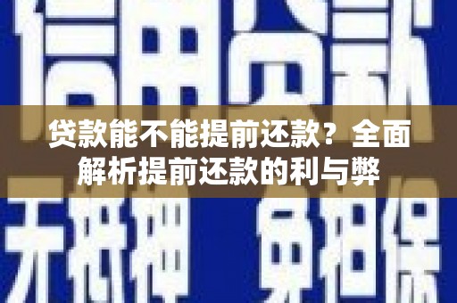 洪雅贷款能不能提前还款？全面解析提前还款的利与弊